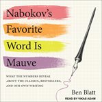 Nabokov's favorite word is mauve : what the numbers reveal about the classics, bestsellers, and our own writing cover image cdn