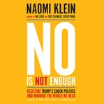 No is not enough : resisting Trump's shock politics and winning the world we need cover image cdn