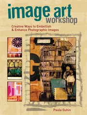 Image art workshop : creative ways to embellish and enhance photographic images cover image cdn