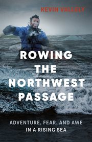 ROWING THE NORTHWEST PASSAGE : adventure, fear, and awe in a rising sea cover image cdn