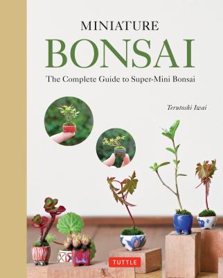 Miniature bonsai : the complete guide to super-mini bonsai cover image
