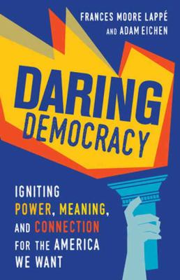 Daring democracy : igniting power, meaning, and connection for the America we want cover image