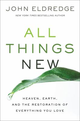 All things new : heaven, earth, and the restoration of everything you love cover image