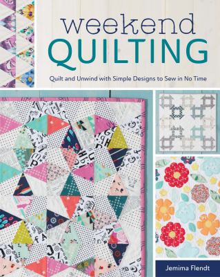Weekend quilting : quilt and unwind with simple designs to sew in no time cover image