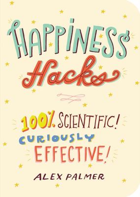 Happiness hacks : 100% scientific! curiously effective! cover image