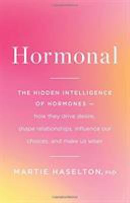 Hormonal : the hidden intelligence of hormones : how they drive desire, shape relationships, influence our choices, and make us wiser cover image