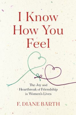 I know how you feel : the joy and heartbreak of friendship in women's lives cover image