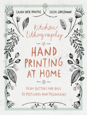 Kitchen lithography : hand printing at home : from buttons and bags to postcards and pillowcases cover image