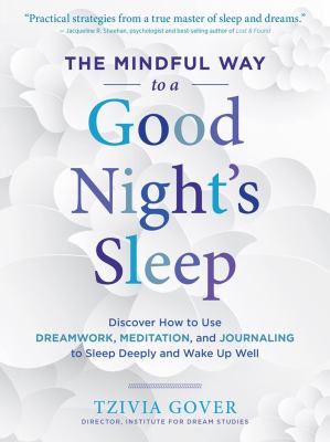 The mindful way to a good night's sleep : discover how to use dreamwork, meditation, and journaling to sleep deeply and wake up well  cover image cdn