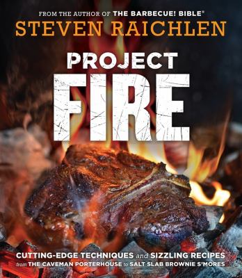 Project fire : cutting-edge techniques and sizzling recipes from the caveman porterhouse to salt slab brownie s'mores cover image
