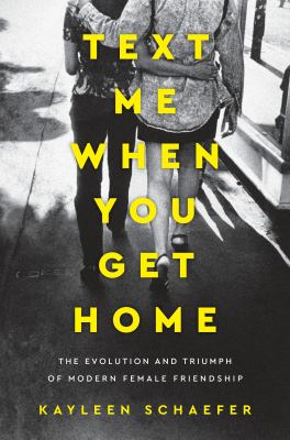 Text me when you get home : the evolution and triumph of modern female friendship cover image