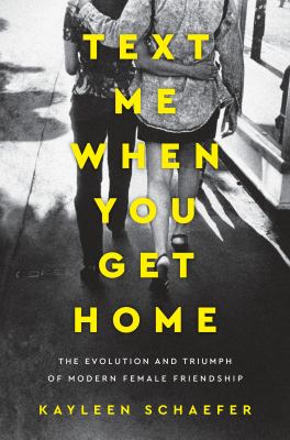 Text me when you get home : the evolution and triumph of modern female friendship  cover image cdn
