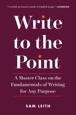 Write to the point : a master class on the fundamentals of writing for any purpose cover image