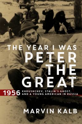 The year I was Peter the Great : 1956- Kruschev, Stalin's ghost, and a young American in Russia cover image