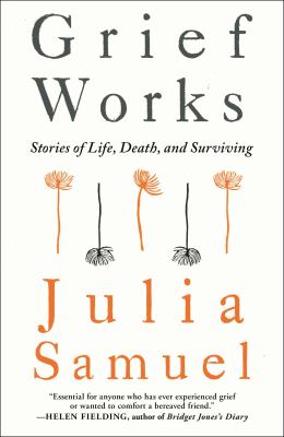 Grief works : stories of life, death, and surviving cover image