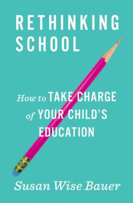 Rethinking school : how to take charge of your child's education cover image
