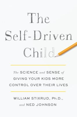 The self-driven child : the science and sense of giving your kids more control over their lives cover image