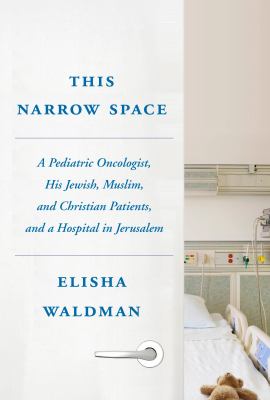 This narrow space : a pediatric oncologist, his Jewish, Muslim, and Christian patients, and a hospital in Jerusalem  cover image cdn