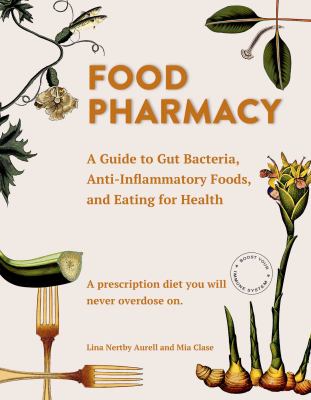 Food pharmacy : a guide to gut bacteria, anti-inflammatory foods, and eating for health : a prescription diet you will never overdose on cover image