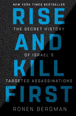 Rise and kill first : the secret history of Israel's targeted assassinations cover image