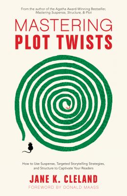 Mastering plot twists : how to use suspense, targeted storytelling strategies, and structure to captivate your readers cover image