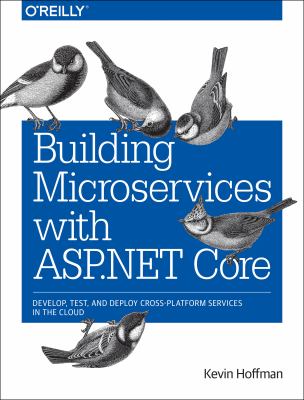 Building Microservices with ASP.NET Core : develop, test, and deploy cross-platform services in the cloud cover image