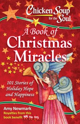 Chicken soup for the soul : a book of Christmas miracles : 101 stories of holiday hope and happiness cover image