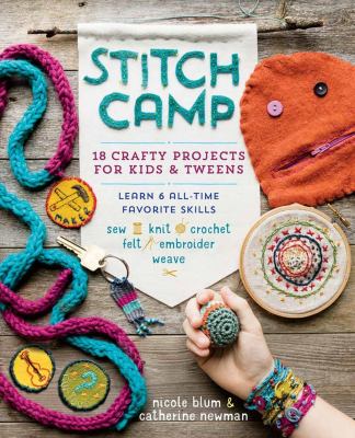 Stitch camp : 18 crafty projects for kids & tweens cover image