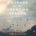 Courage for the Unknown Season : Navigating What's Next with Confidence and Hope cover image cdn