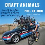 Draft animals : living the pro cycling dream (once in a while) cover image cdn