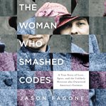 The woman who smashed codes : a true story of love, spies, and the unlikely heroine who outwitted America's enemies cover image cdn