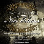 The world that made New Orleans : from Spanish silver to Congo Square cover image cdn