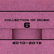 Collection of music 2010-2016, vol. 6 cover image cdn