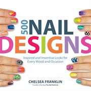 500 nail designs : inspired and inventive looks for every mood and occasion cover image cdn