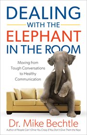 Dealing with the elephant in the room : moving from tough conversations to healthy communication cover image cdn
