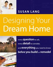 Designing your dream home : every question to ask, every detail to consider, and everything you need to know before you build or remodel cover image cdn