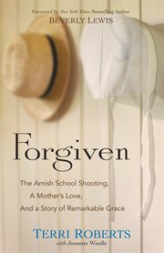 Forgiven : the Amish school shooting, a mother's love, and a story of remarkable grace cover image cdn