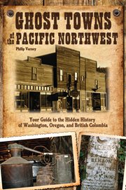 Ghost towns of the Pacific Northwest : your guide to the hidden history of Washington, Oregon, and British Columbia cover image cdn