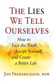 Lies we tell ourselves : how to face the truth, accept yourself, and create a better life cover image cdn