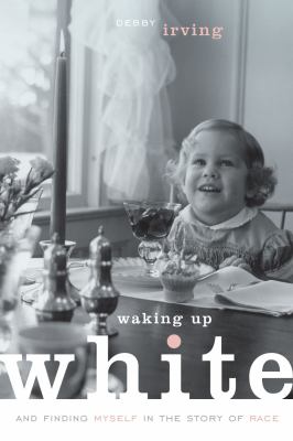Waking up white : and finding myself in the story of race cover image
