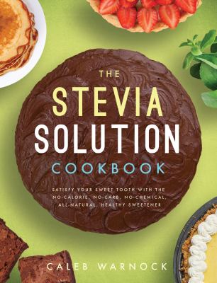 The Stevia solution cookbook : satisfy your sweet tooth with the no-calories, no-carb, no-chemical, all-natural, healthy sweetener  cover image cdn