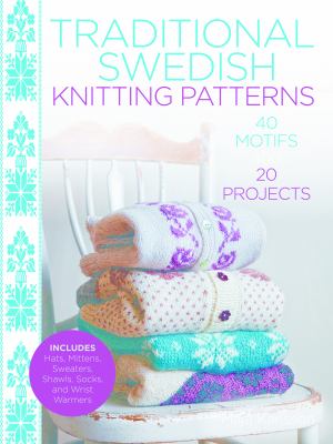 Traditional Swedish knitting patterns : 40 motifs and 20 projects cover image