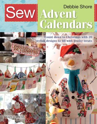Sew advent calendars : count down to Christmas with 20 stylish designs to fill with festive treats cover image