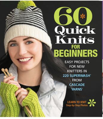 60 quick knits for beginners : easy projects for new knitters in 220 Superwash from Cascade yarns cover image