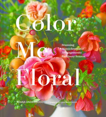 Color me floral : stunning monochromatic arrangements for every season  cover image cdn