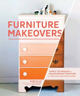 Furniture makeovers : simple techniques for transforming furniture with paint, stains, paper, stencils, and more cover image