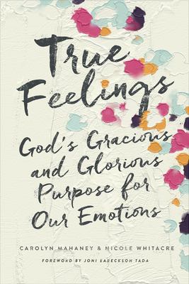 True feelings : God's gracious and glorious purpose for our emotions cover image