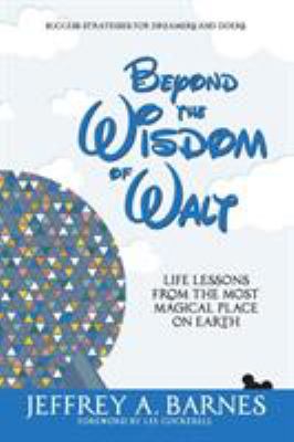 Beyond the wisdom of Walt : life lessons from the most magical place on Earth cover image