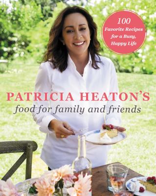 Patricia Heaton's food for family and friends : 100 favorite recipes for a busy, happy life cover image