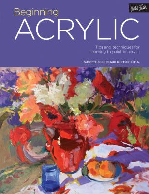 Beginning acrylic : tips and techniques for learning to paint in acrylic cover image